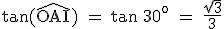 \textrm \tan(\widehat{OAI}) = \tan\ 30^{o} = \frac{\sqrt{3}}{3}